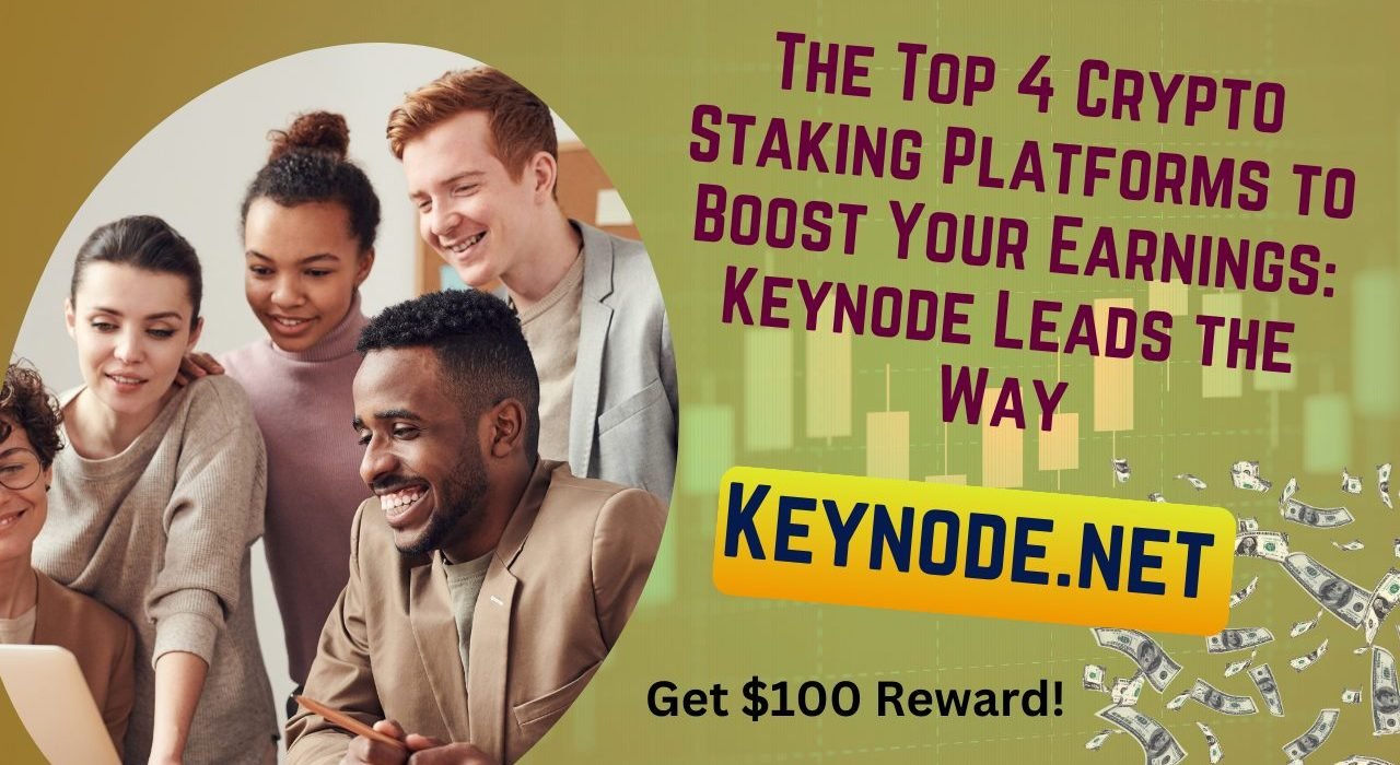 The Top 4 Crypto Staking Platforms to Boost Your Earnings: Keynode Leads the Way