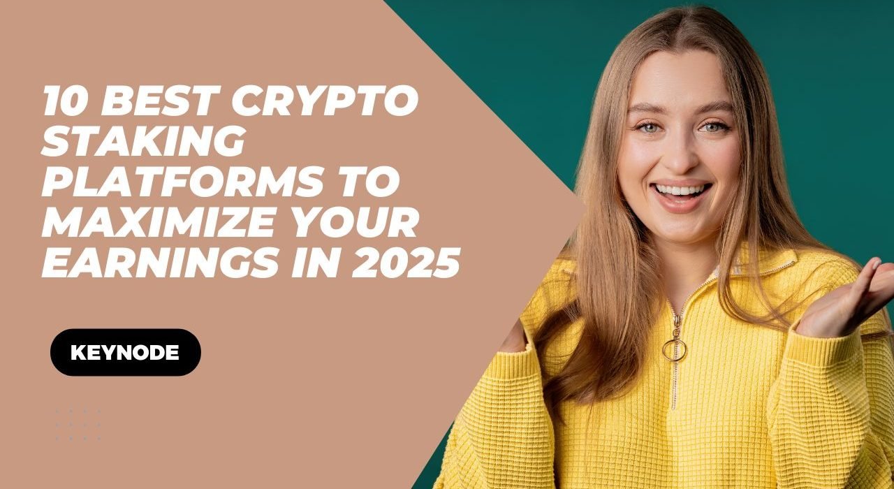 10 Best Crypto Staking Platforms to Maximize Your Earnings in 2025